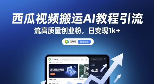 西瓜视频搬运AI教程引流高质量创业粉，日变现1k+【揭秘】-网创百晓生