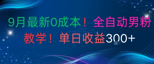 9月最新0成本，全自动男粉教学，无门槛，单日收益3张+-网创百晓生