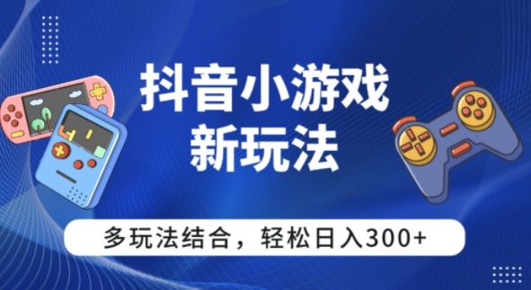 【抖音小游戏新玩法】多玩法结合，日入3张-网创百晓生