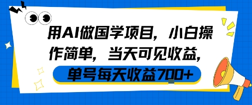 用AI做国学项目，小白操作简单，当天可见收益，单号每天收益7张-网创百晓生