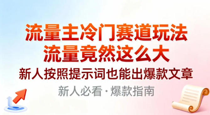 流量主冷门赛道玩法，流量竟然这么大，新人按照提示词也能出爆款文章-网创百晓生