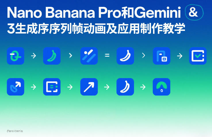 Nano Banana Pro和Gemini 3生成序列帧动画及应用制作教学-网创百晓生