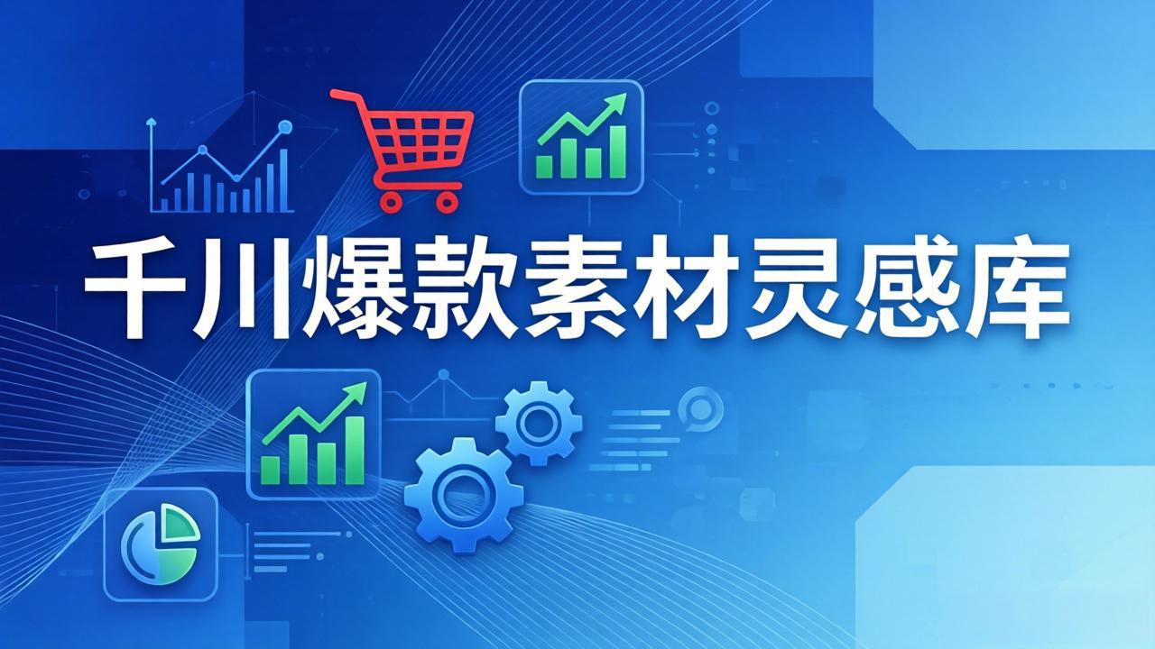 千川爆款素材灵感库：16种产品属性+10种素材类型+三大主题句式，像查字典一样找灵感-网创百晓生