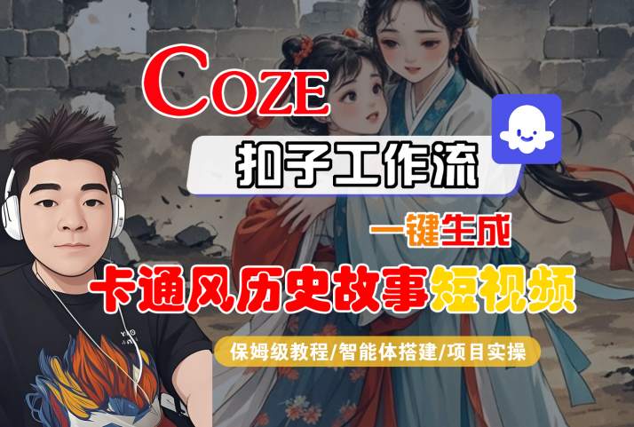 COZE扣子工作流一键生成卡通风历史故事短视频，保姆级教程-智能体搭建-项目实操-网创百晓生