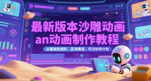 最新版本沙雕动画an动画制作教程，从基础到进阶，蓝海赛道，可过伙伴计划-网创百晓生