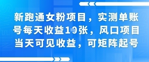 新跑通女粉项目，实测单账号每天收益多张，风口项目当天可见收益，可矩阵起号-网创百晓生