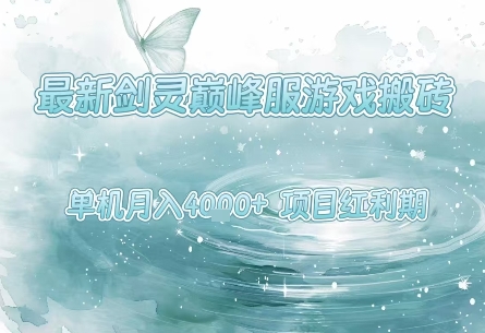 最新剑灵巅峰服游戏搬砖，项目红利期，单机稳定月入4k+操作简单好上手【揭秘】-网创百晓生