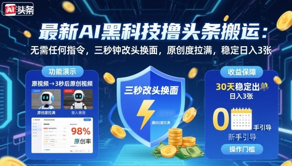 最新AI黑科技撸头条搬运，无需任何指令，三秒钟给你改头换面，原创度直接拉满，稳定日入3张【揭秘】-网创百晓生