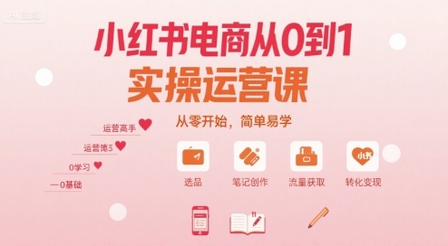 小红书电商从0到1实操运营课，从零开始，简单易学-网创百晓生