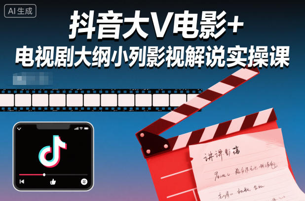 抖音大V电影+电视剧大纲小列影视剧解说实操课-网创百晓生
