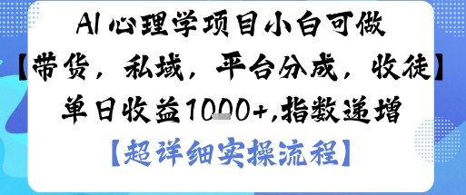 AI+心理学项目，小白可做，变现渠道多【带货，私域，平台分成，收徒】单日收益1k-网创百晓生
