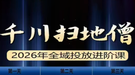 千川扫地僧2026全域投放进阶课(1月23-25号线下课)【音频+字幕】-网创百晓生