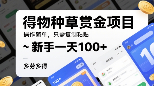 得物种草赏金项目，操作简单，只需复制粘贴，新手一天100+，多劳多得-网创百晓生
