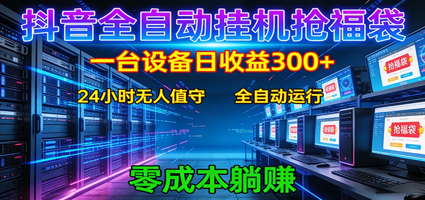 抖音全自动福袋挂机：单设备日入300+，零门槛、易操作、可批量放大-网创百晓生