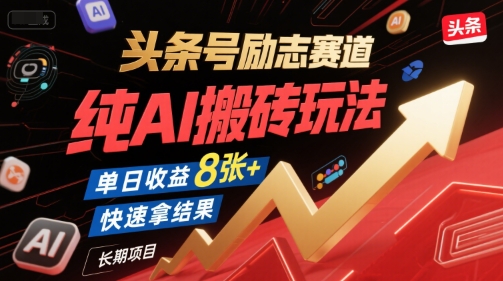 头条号励志赛道，纯AI搬砖玩法，单日收益8张+ ，快速拿结果，长期项目-网创百晓生