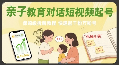 亲子教育对话短视频起号，保姆级拆解教程，快速起千粉万粉号-网创百晓生