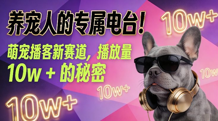 养宠人的专属电台！萌宠播客新赛道，播放量10w+的秘密-网创百晓生