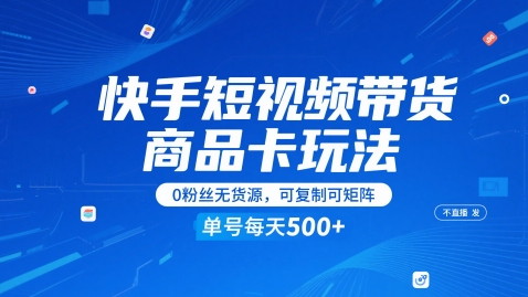 快手短视频带货商品卡玩法，不直播不发视频，0粉丝无货源，可复制可矩阵，单号每天1-5张-网创百晓生