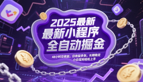 2025最新小程序全自动掘金，48小时见收益，日收益多张，长期稳定，小白宝妈轻松上手【揭秘】-网创百晓生