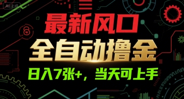 最新风口，全自动撸金，日入7张+，当天可上手【揭秘】-网创百晓生