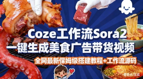 coze扣子智能体sora2一键生成美食广告高端视频工作流保姆级拆解教程，无需剪辑，无需拍摄-网创百晓生