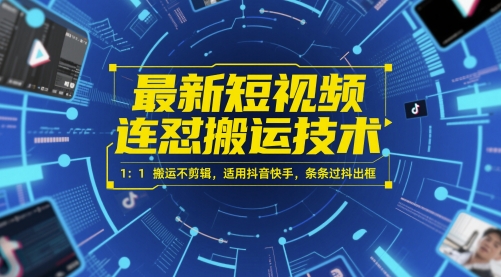 最新短视频连怼搬运技术 1：1搬运不剪辑，适用抖音快手，条条过抖出框-网创百晓生