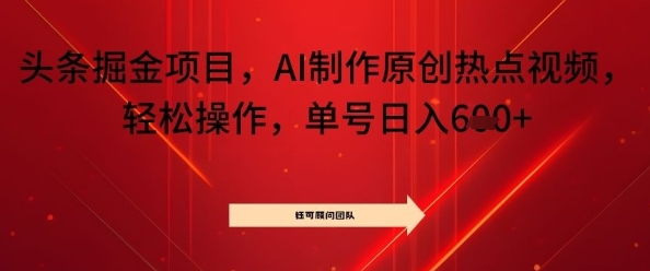头条掘金项目，AI制作原创热点视频，轻松操作，单号日入几张-网创百晓生