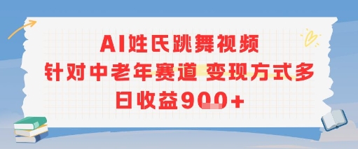 AI姓氏跳舞视频，针对中老年赛道变现方式多，日收益9张+-网创百晓生